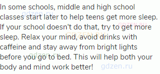 In some schools, middle and high school classes start later to help teens get more sleep. If your