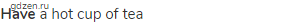 <strong>have</strong> a hot cup of tea