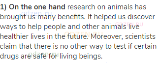 <strong>1) On the one hand</strong> research on animals has brought us many benefits. It helped us