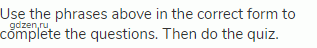 Use the phrases above in the correct form to complete the questions. Then do the quiz.