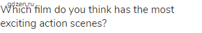 Which film do you think has the most exciting action scenes?