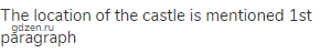The location of the castle is mentioned 1st paragraph