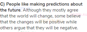 <strong>с) People like making predictions about the future</strong>. Although they mostly agree