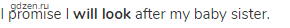 I promise I <strong>will look</strong> after my baby sister.
