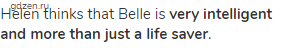 Helen thinks that Belle is <strong>very intelligent and more than just a life saver</strong>.