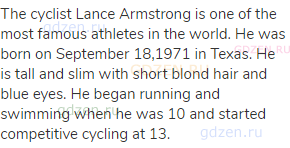  The cyclist Lance Armstrong is one of the most famous athletes in the world. He was born on