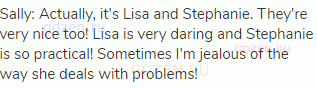 Sally: Actually, it's Lisa and Stephanie. They're very nice too! Lisa is very daring and Stephanie