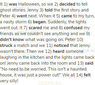 It 1) <strong>was</strong> Halloween, so we 2) <strong>decided</strong> to tell ghost stories. Jenny