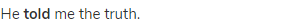 He <strong>told</strong> me the truth.