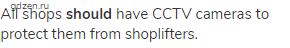 All shops <strong>should </strong>have CCTV cameras to protect them from shoplifters.