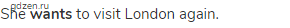 She <strong>wants</strong> to visit London again.