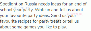 Spotlight on Russia needs ideas for an end of school year party. Write in and tell us about your
