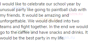 I would like to celebrate our school year by unusual party like going to paintball club with my