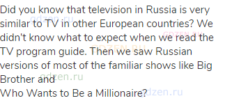 Did you know that television in Russia is very similar to TV in other European countries? We didn't