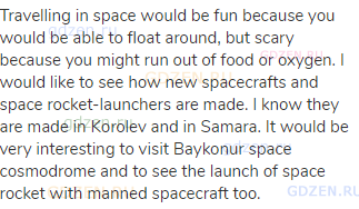 Travelling in space would be fun because you would be able to float around, but scary because you