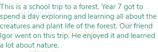 This is a school trip to a forest. Year 7 got to spend a day exploring and learning all about the