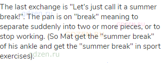 The last exchange is "Let's just call it a summer break!". The pan is on "break" meaning to separate