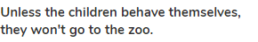 <strong>Unless the children behave themselves, they won't go to the zoo.</strong>