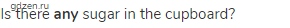 Is there <strong>any</strong> sugar in the cupboard?