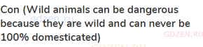 <strong>Con (Wild animals can be dangerous because they are wild and can never be 100%