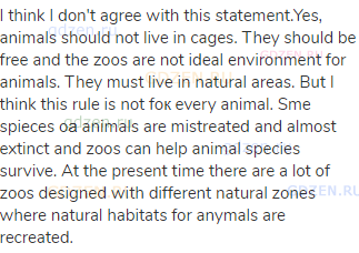I think I don't agree with this statement.Yes, animals should not live in cages. They should be free