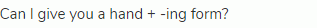 Can I give you a hand + -ing form?