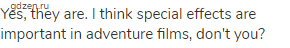 Yes, they are. I think special effects are important in adventure films, don't you?