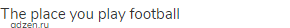 the place you play football