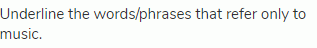 Underline the words/phrases that refer only to music.
