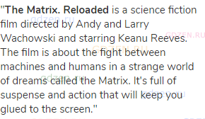 "<strong>The Matrix. Reloaded</strong> is a science fiction film directed by Andy and Larry