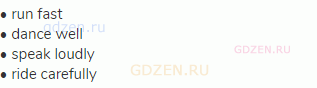 &bull; run fast<br>
&bull; dance well<br>
&bull; speak loudly<br>
&bull; ride carefully
