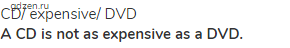 CD/ expensive/ DVD<br><strong>A CD is not as expensive as a DVD.</strong>