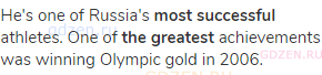 He's one of Russia's <strong>most successful</strong> athletes. One of <strong>the greatest</strong>