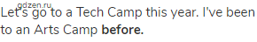 Let's go to a Tech Camp this year. I've been to an Arts Camp <strong>before.</strong>
