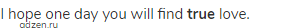 I hope one day you will find <strong>true </strong>love.