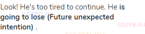Look! He's too tired to continue. He <strong>is going to lose (Future unexpected intention)