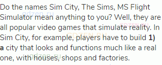 Do the names Sim City, The Sims, MS Flight Simulator mean anything to you? Well, they are all