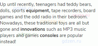 Up until recently, teenagers had teddy bears, dolls, sports <strong>equipment,</strong> tape