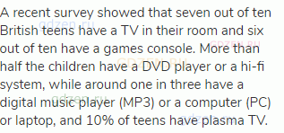 A recent survey showed that seven out of ten British teens have a TV in their room and six out of