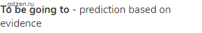 <strong>To be going to</strong> - prediction based on evidence