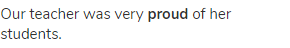 Our teacher was very <strong>proud</strong> of her students.