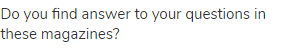 Do you find answer to your questions in these magazines?