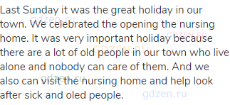 Last Sunday it was the great holiday in our town. We celebrated the opening the nursing home. It was