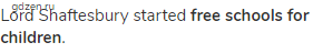 Lord Shaftesbury started <strong>free schools for children</strong>.