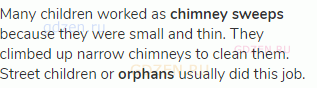 Many children worked as <strong>chimney sweeps</strong> because they were small and thin. They