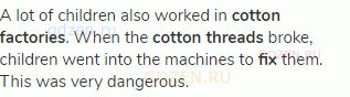 A lot of children also worked in <strong>cotton factories</strong>. When the <strong>cotton