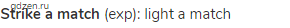 <strong>strike a match</strong> (exp): light a match