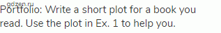 Portfolio: Write a short plot for a book you read. Use the plot in Ex. 1 to help you.