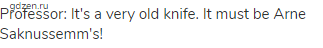 Professor: It's a very old knife. It must be Arne Saknussemm's!