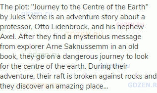 The plot: "Journey to the Centre of the Earth" by Jules Verne is an adventure story about a